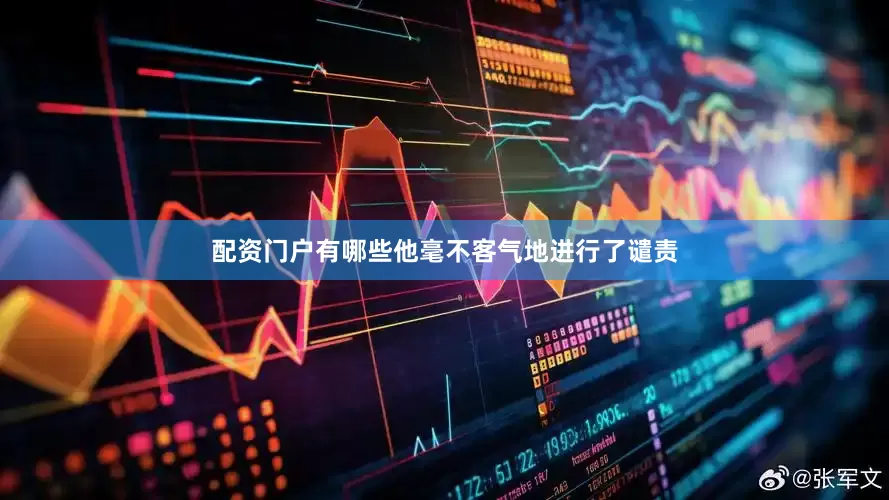 配资门户有哪些他毫不客气地进行了谴责