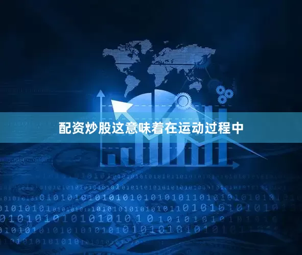 配资炒股这意味着在运动过程中