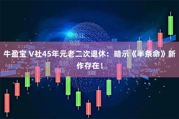 牛盈宝 V社45年元老二次退休：暗示《半条命》新作存在！